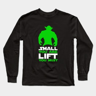 Small You Are, Lift You Must Long Sleeve T-Shirt